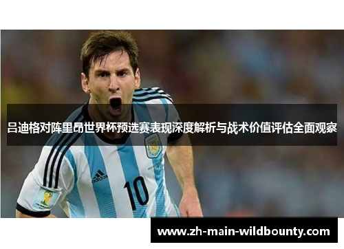 吕迪格对阵里昂世界杯预选赛表现深度解析与战术价值评估全面观察