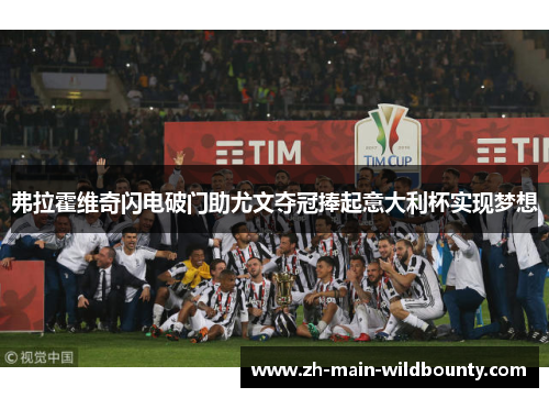 弗拉霍维奇闪电破门助尤文夺冠捧起意大利杯实现梦想