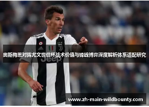 奥斯梅恩对阵尤文世俱杯战术价值与锋线博弈深度解析体系适配研究