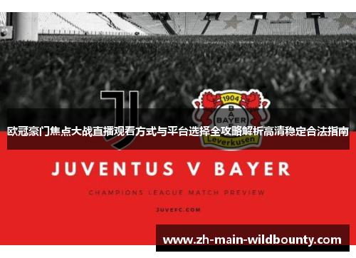 欧冠豪门焦点大战直播观看方式与平台选择全攻略解析高清稳定合法指南 欧冠豪门焦点大战直播观看方式与平台选择全攻略解析高清稳定合法指南
