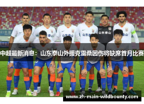 中超最新消息:山东泰山外援克雷桑因伤将缺席首月比赛 中超最新消息:山东泰山外援克雷桑因伤将缺席首月比赛